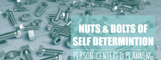 Explaining the nuts and bolts of Self Determination: Person-Centered Planning